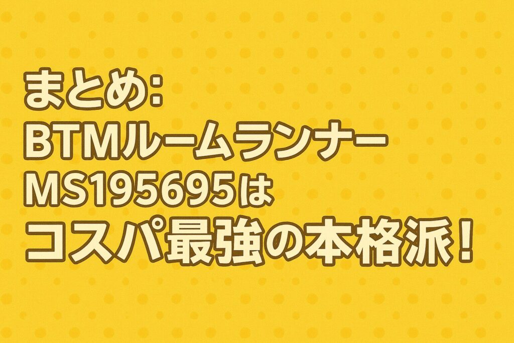 まとめ:BTMルームランナーMS195695はコスパ最強の本格派!